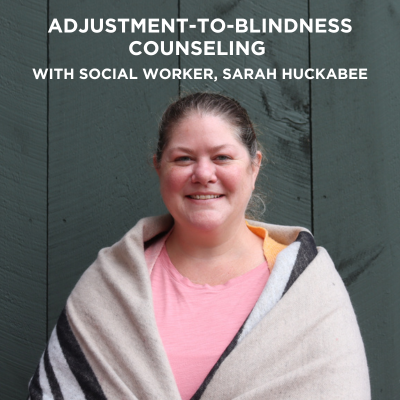 graphic with Social Worker, Sarah Huckabee's photo that reads "Adjustment-to-Blindness Counseling with Social Worker Sarah Huckabee"