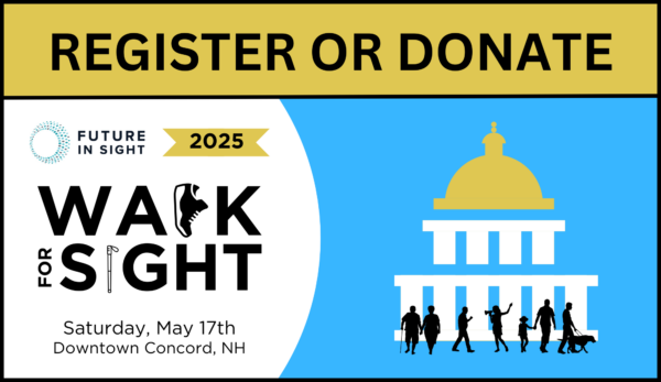 A graphic with the text: Register or Doante. The Walk For Sight logo, with a sneaker for the L and a white cane for the I, is below the text along with the date of the event: Saturday, May 17th in Downtown Concord, NH. On the right is an illustration of the state house.