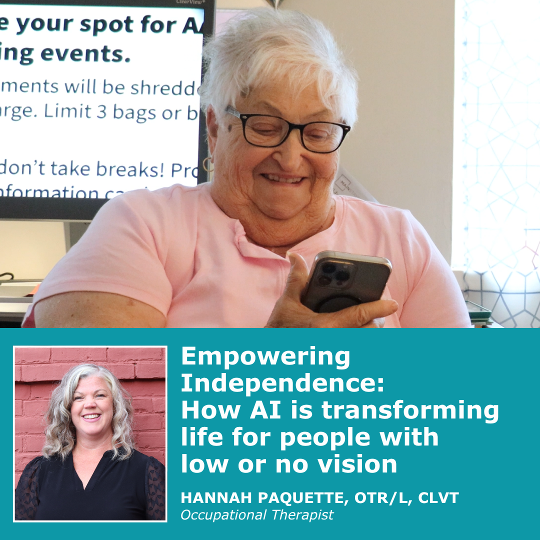 Empowering Independence: How AI is transforming life for people with low or no vision by Hannah Paquette, OTR/L CLVT.
