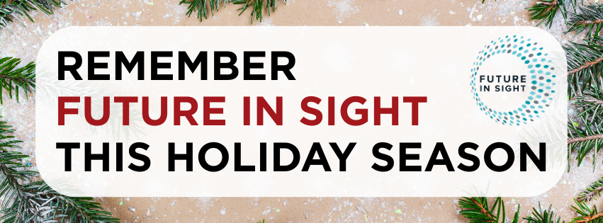 The text Remember Future In Sight this Holiday Season on a background with garland and snow. The Future In Sight colorful eye logo appears next to the text.